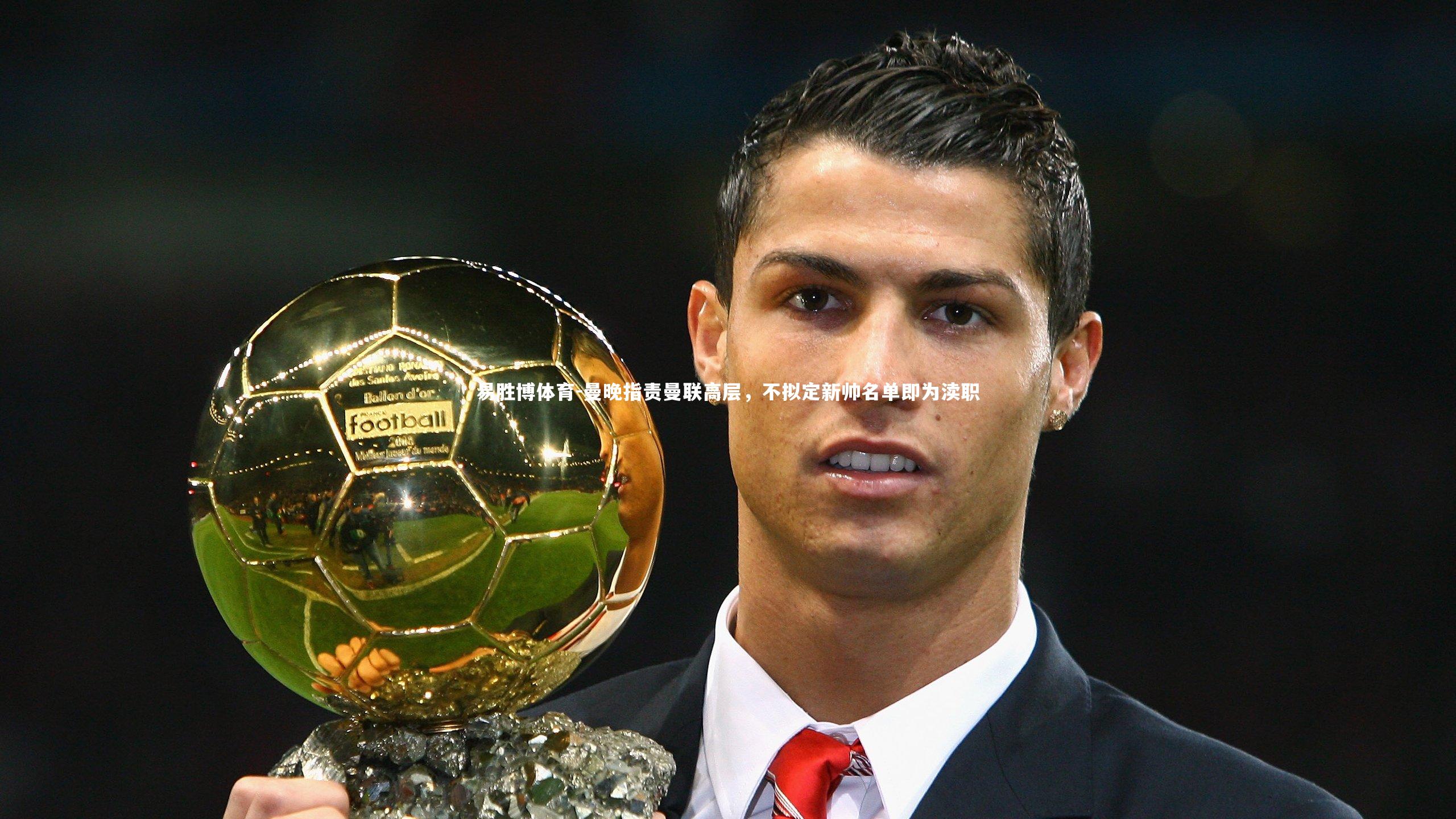 易胜博体育-曼晚指责曼联高层，不拟定新帅名单即为渎职