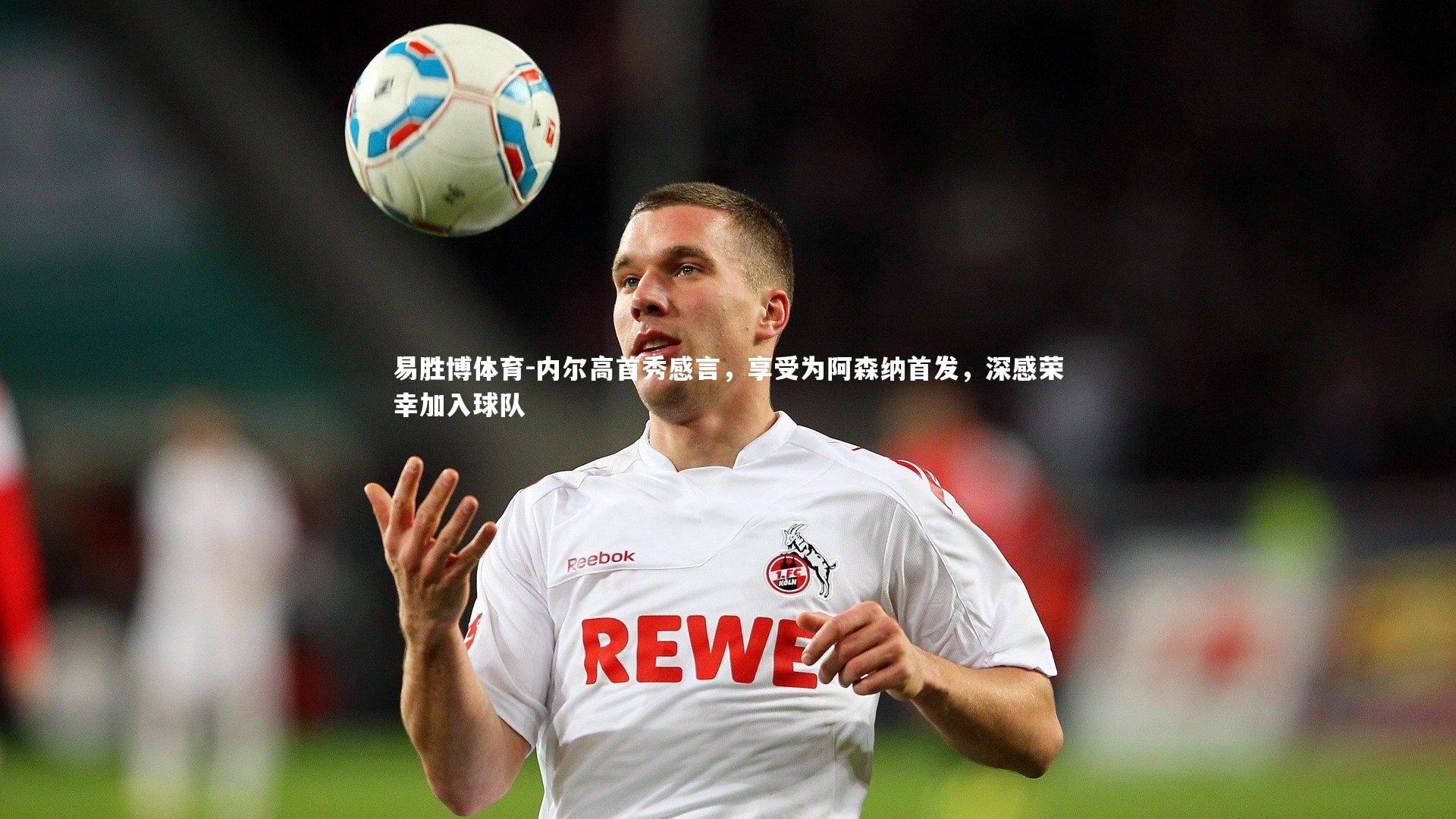 内尔高首秀感言，享受为阿森纳首发，深感荣幸加入球队